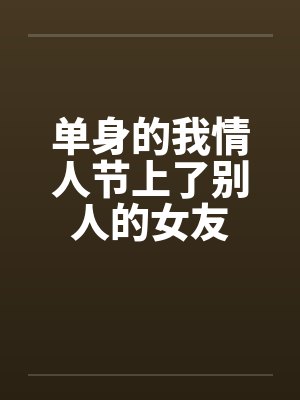 单身的我情人节上了别人的女友封面