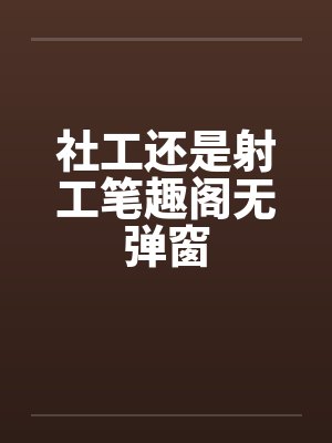 社工还是射工笔趣阁无弹窗封面