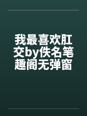 我最喜欢肛交by佚名笔趣阁无弹窗封面