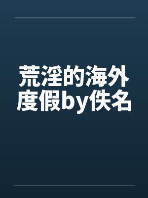 荒淫的海外度假by佚名封面