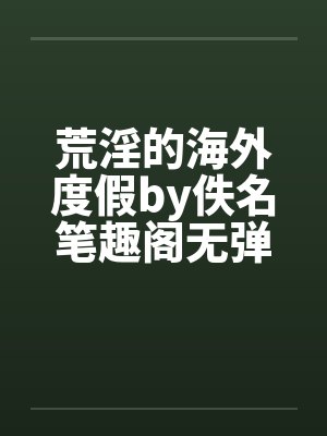 荒淫的海外度假by佚名笔趣阁无弹窗封面