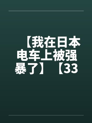 【我在日本电车上被强暴了】【33.5KB】by佚名笔趣阁无弹窗封面