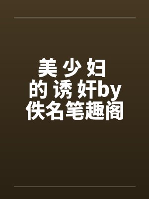 美 少 妇 的 诱 奸by佚名笔趣阁无弹窗封面