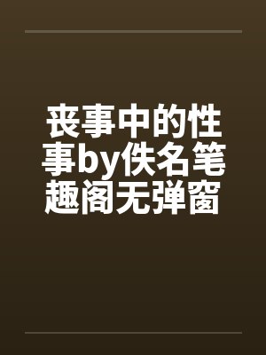 丧事中的性事by佚名笔趣阁无弹窗封面