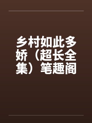 乡村如此多娇（超长全集）笔趣阁无弹窗封面