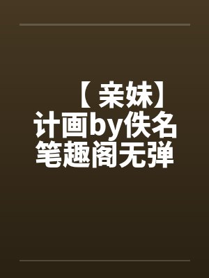 【 亲妹】计画by佚名笔趣阁无弹窗封面