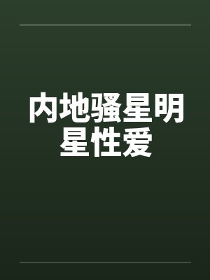 内地骚星明星性爱封面