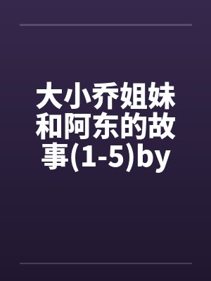 大小乔姐妹和阿东的故事(1-5)by佚名封面