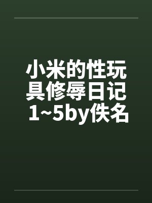 小米的性玩具修辱日记 1~5by佚名笔趣阁无弹窗封面