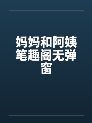 妈妈和阿姨笔趣阁无弹窗封面