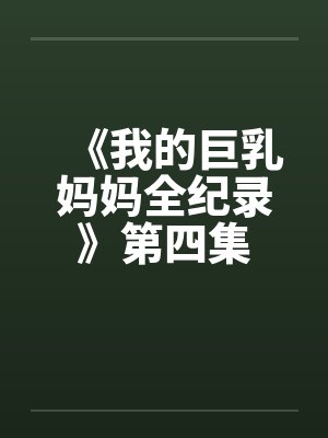 《我的巨乳妈妈全纪录》第四集封面