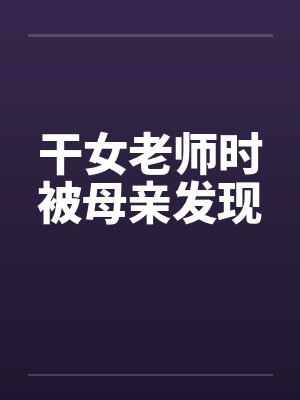 干女老师时被母亲发现封面