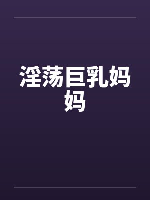 淫荡巨乳妈妈封面