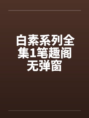 白素系列全集1笔趣阁无弹窗封面