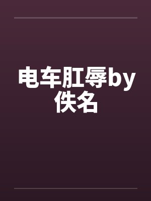 电车肛辱by佚名封面