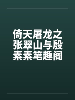 倚天屠龙之张翠山与殷素素笔趣阁无弹窗封面