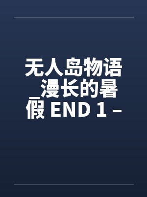 无人岛物语_漫长的暑假 END 1 – 9封面