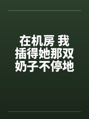 在机房 我插得她那双奶子不停地甩动by佚名笔趣阁无弹窗封面