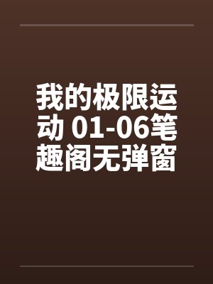 我的极限运动 01-06笔趣阁无弹窗封面
