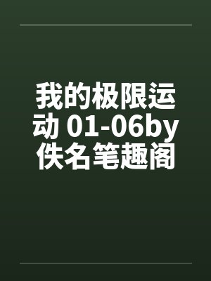 我的极限运动 01-06by佚名笔趣阁无弹窗封面