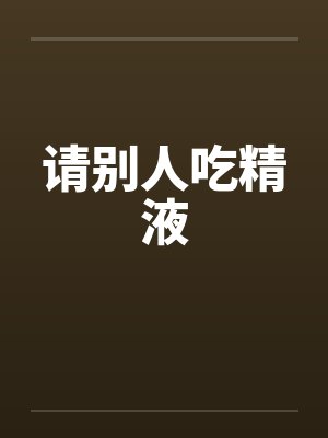 请别人吃精液封面