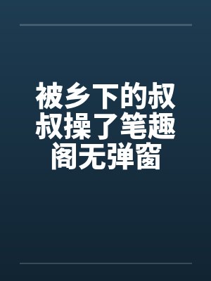 被乡下的叔叔操了笔趣阁无弹窗封面