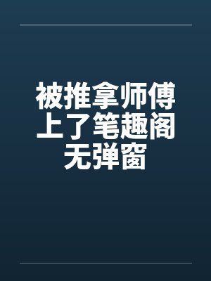 被推拿师傅上了笔趣阁无弹窗封面