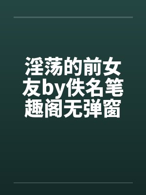 淫荡的前女友by佚名笔趣阁无弹窗封面