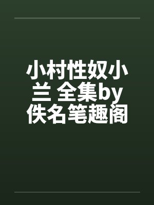小村性奴小兰 全集by佚名笔趣阁无弹窗封面