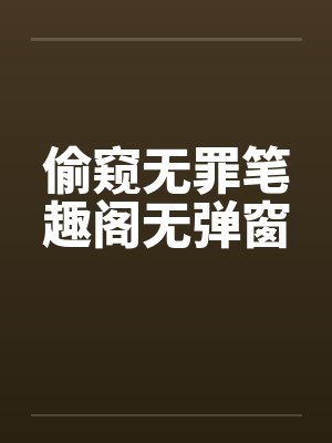 偷窥无罪笔趣阁无弹窗封面