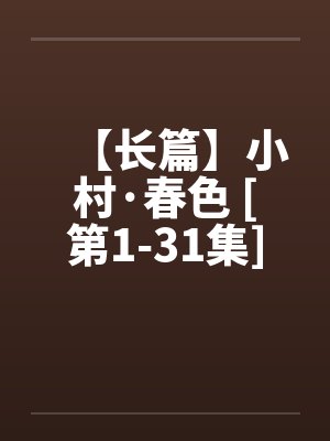 【长篇】小村·春色 [第1-31集]全剧本连载笔趣阁无弹窗封面