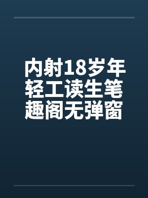 内射18岁年轻工读生笔趣阁无弹窗封面
