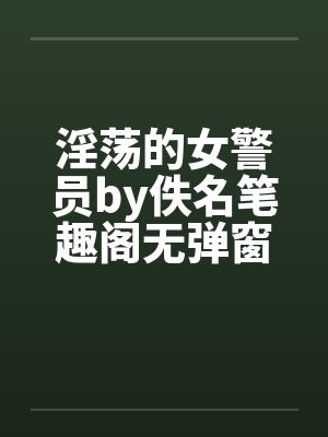 淫荡的女警员by佚名笔趣阁无弹窗封面