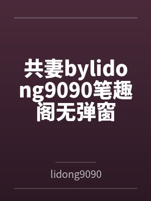 共妻bylidong9090笔趣阁无弹窗封面