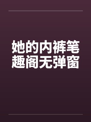 她的内裤笔趣阁无弹窗封面