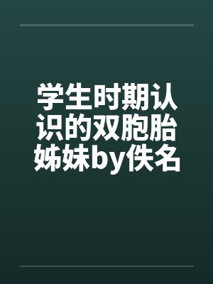 学生时期认识的双胞胎姊妹by佚名笔趣阁无弹窗封面