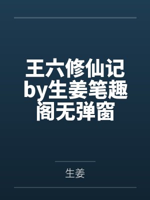 王六修仙记by生姜笔趣阁无弹窗封面