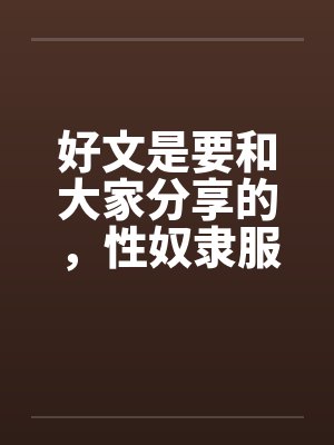 好文是要和大家分享的，性奴隶服务公司（１－２４章） ＜等待续集＞封面