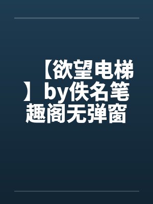【欲望电梯】by佚名笔趣阁无弹窗封面