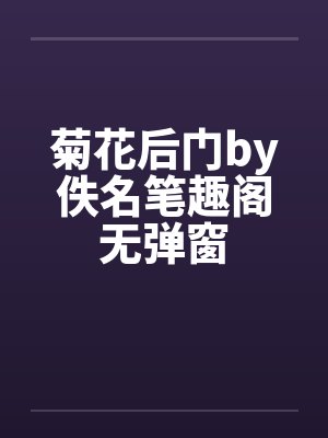 菊花后门by佚名笔趣阁无弹窗封面