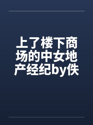 上了楼下商场的中女地产经纪by佚名笔趣阁无弹窗封面