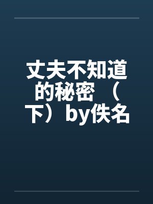 丈夫不知道的秘密 （下）by佚名封面