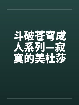 斗破苍穹成人系列—寂寞的美杜莎女王笔趣阁无弹窗封面