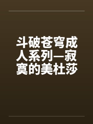 斗破苍穹成人系列—寂寞的美杜莎女王by佚名笔趣阁无弹窗封面