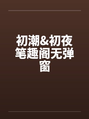 初潮&初夜笔趣阁无弹窗封面