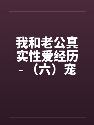 我和老公真实性爱经历- （六）宠物荒唐？？情迷动物做爱封面