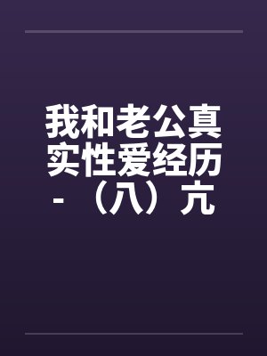 我和老公真实性爱经历- （八）亢奋体验？？一凤笑施双凰by佚名笔趣阁无弹窗封面