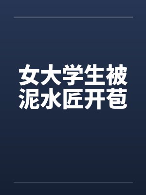 女大学生被泥水匠开苞封面