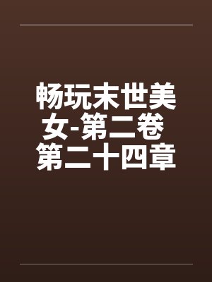 畅玩末世美女-第二卷 第二十四章 色上有刀by佚名封面