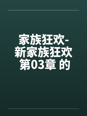 家族狂欢-新家族狂欢 第03章 的秘戏笔趣阁无弹窗封面